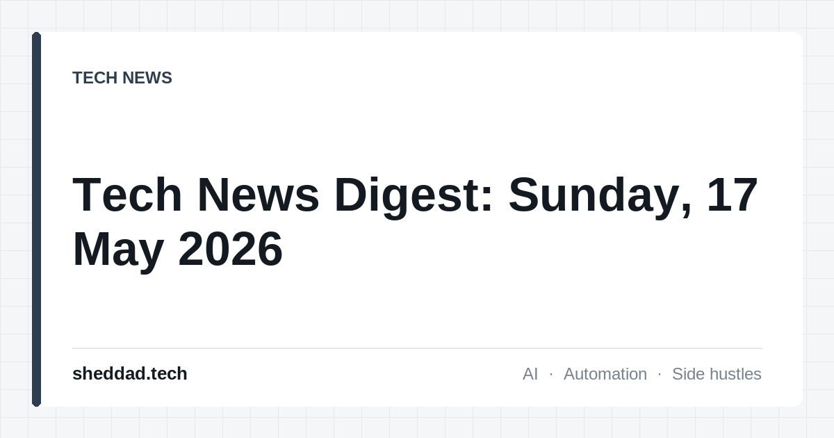 Tech News Digest: Sunday, 17 May 2026