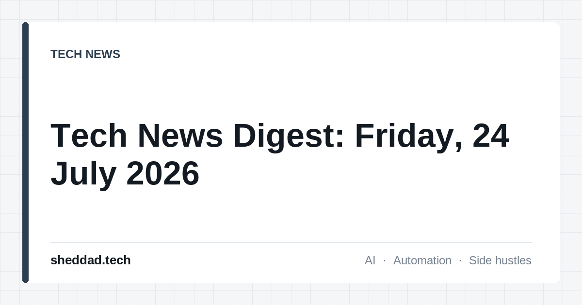Tech News Digest: Friday, 24 July 2026