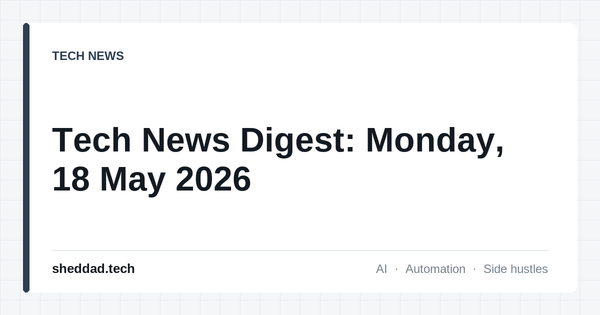 Tech News Digest: Monday, 18 May 2026